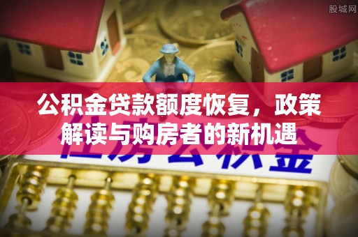 陇川公积金贷款额度恢复，政策解读与购房者的新机遇