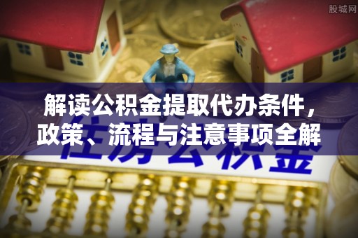 陇川解读公积金提取代办条件，政策、流程与注意事项全解析