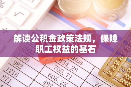 陇川解读公积金政策法规，保障职工权益的基石