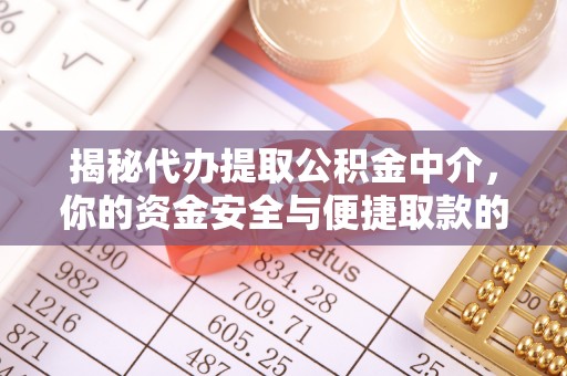 陇川揭秘代办提取公积金中介，你的资金安全与便捷取款的平衡点