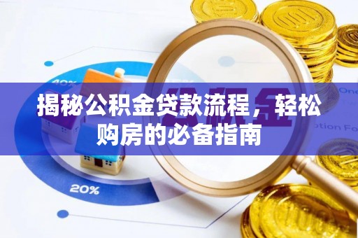 陇川揭秘公积金贷款流程，轻松购房的必备指南