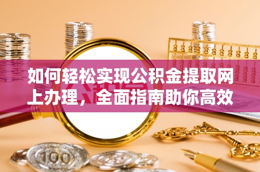 陇川如何轻松实现公积金提取网上办理，全面指南助你高效完成