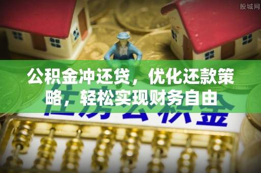 陇川公积金冲还贷，优化还款策略，轻松实现财务自由