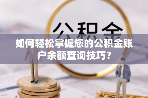 陇川如何轻松掌握您的公积金账户余额查询技巧？