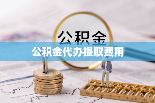 陇川公积金代办提取费用