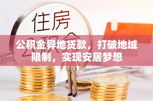 陇川公积金异地贷款，打破地域限制，实现安居梦想
