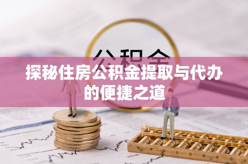 陇川探秘住房公积金提取与代办的便捷之道