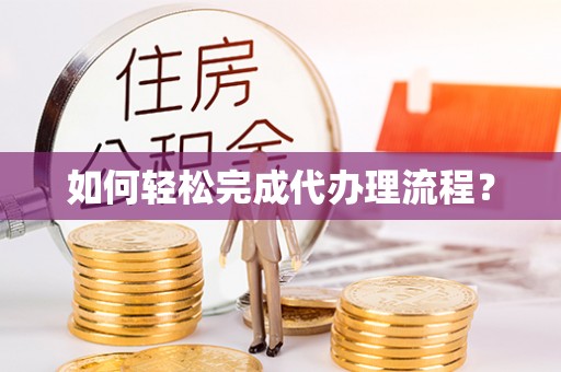 陇川如何轻松完成代办理流程？