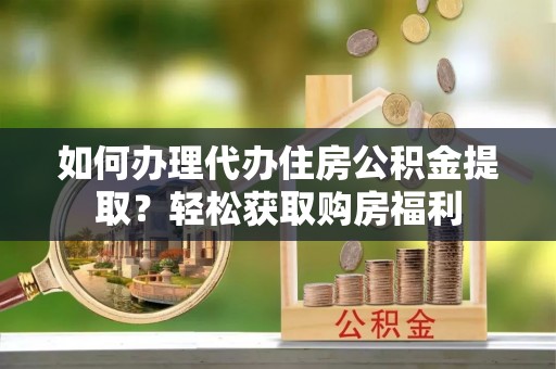 陇川如何办理代办住房公积金提取？轻松获取购房福利