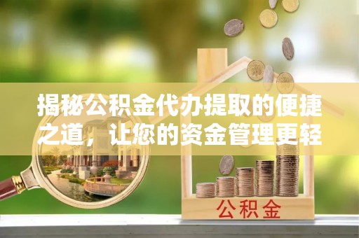 陇川揭秘公积金代办提取的便捷之道，让您的资金管理更轻松