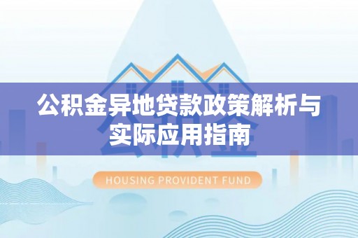 陇川公积金异地贷款政策解析与实际应用指南