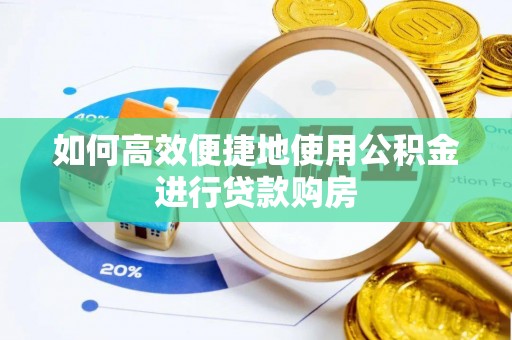 陇川如何高效便捷地使用公积金进行贷款购房