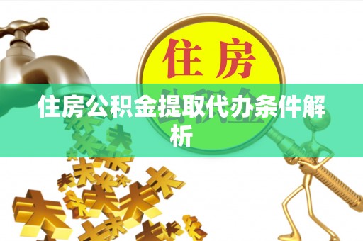 陇川住房公积金提取代办条件解析