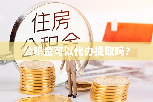 陇川公积金可以代办提取吗？