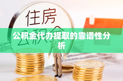 陇川公积金代办提取的靠谱性分析